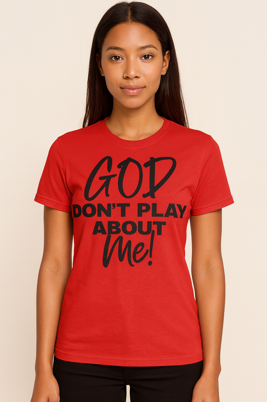 God don’t play about me T-shirt